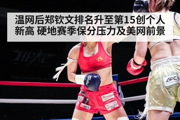 温网后郑钦文排名升至第15创个人新高 硬地赛季保分压力及美网前景